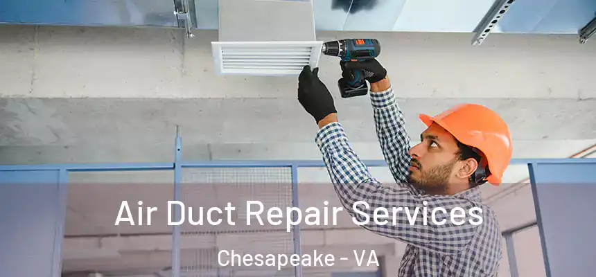 Air Duct Repair Services Chesapeake - VA