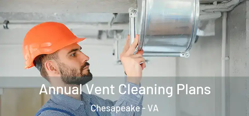 Annual Vent Cleaning Plans Chesapeake - VA
