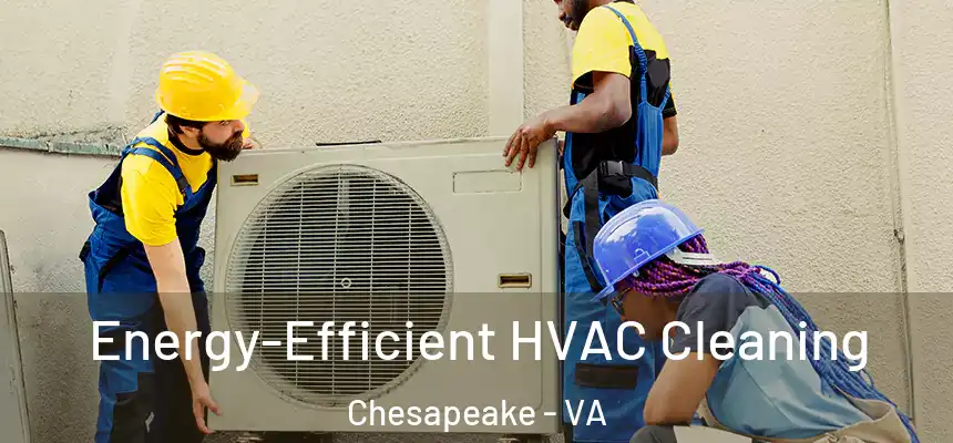  Energy-Efficient HVAC Cleaning Chesapeake - VA