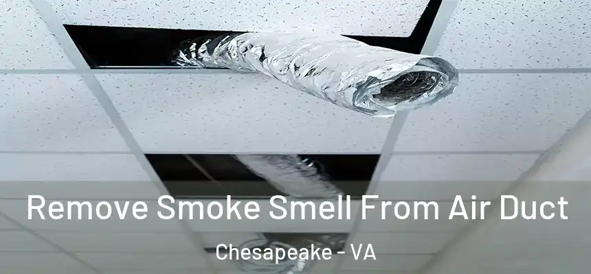 Remove Smoke Smell From Air Duct Chesapeake - VA